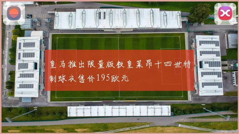 皇马推出限量版教皇莱昂十四世特制球衣售价195欧元
